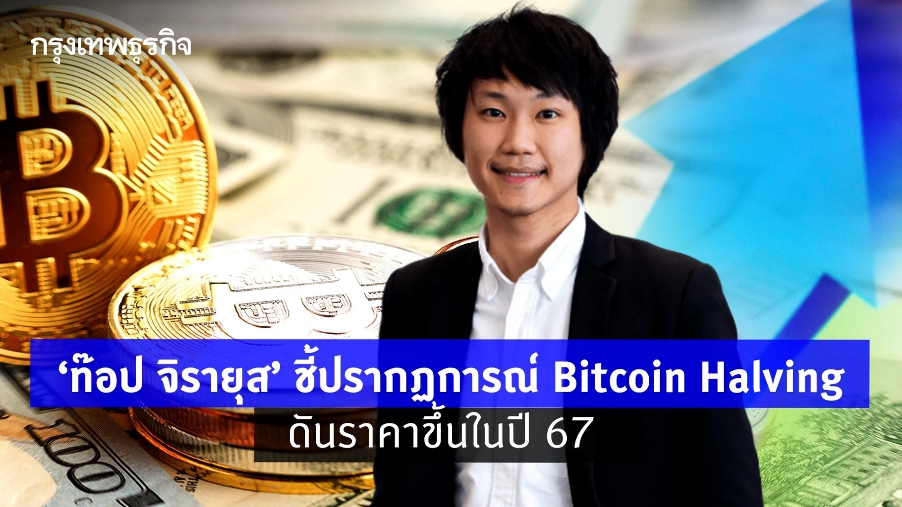 “ท๊อป จิรายุส” ชี้ปรากฏการณ์ Bitcoin Halving ดันราคาขาขึ้นในปี 67