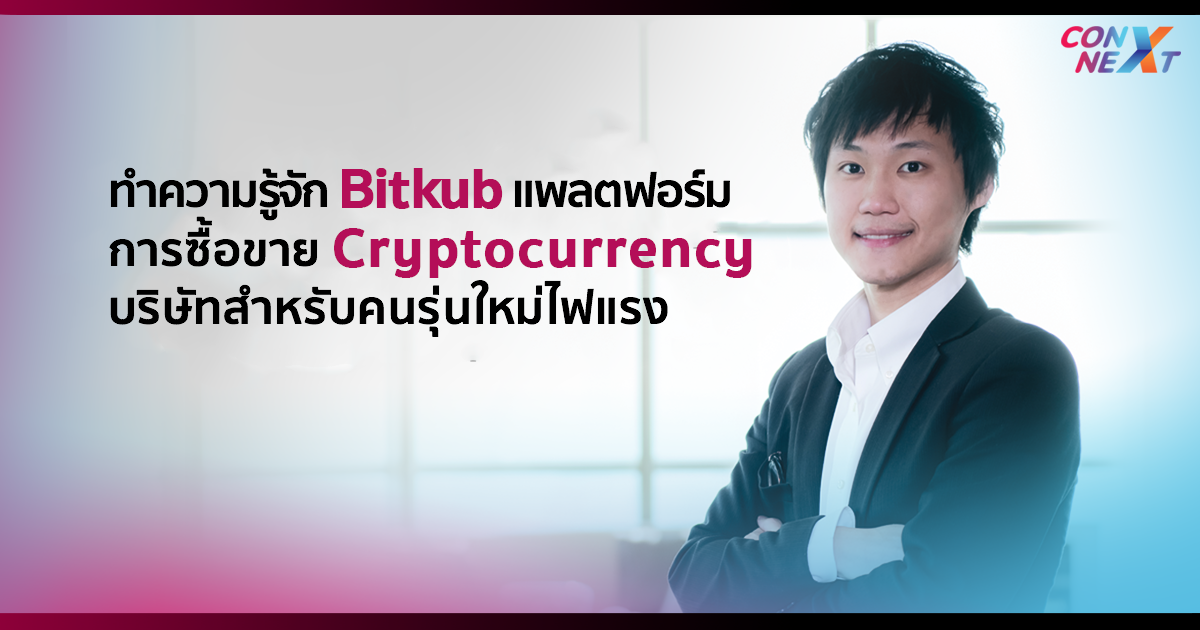 ทำความรู้จัก Bitkub แพลตฟอร์มการซื้อขาย Cryptocurrency บริษัทสำหรับคนรุ่นใหม่ไฟแรง