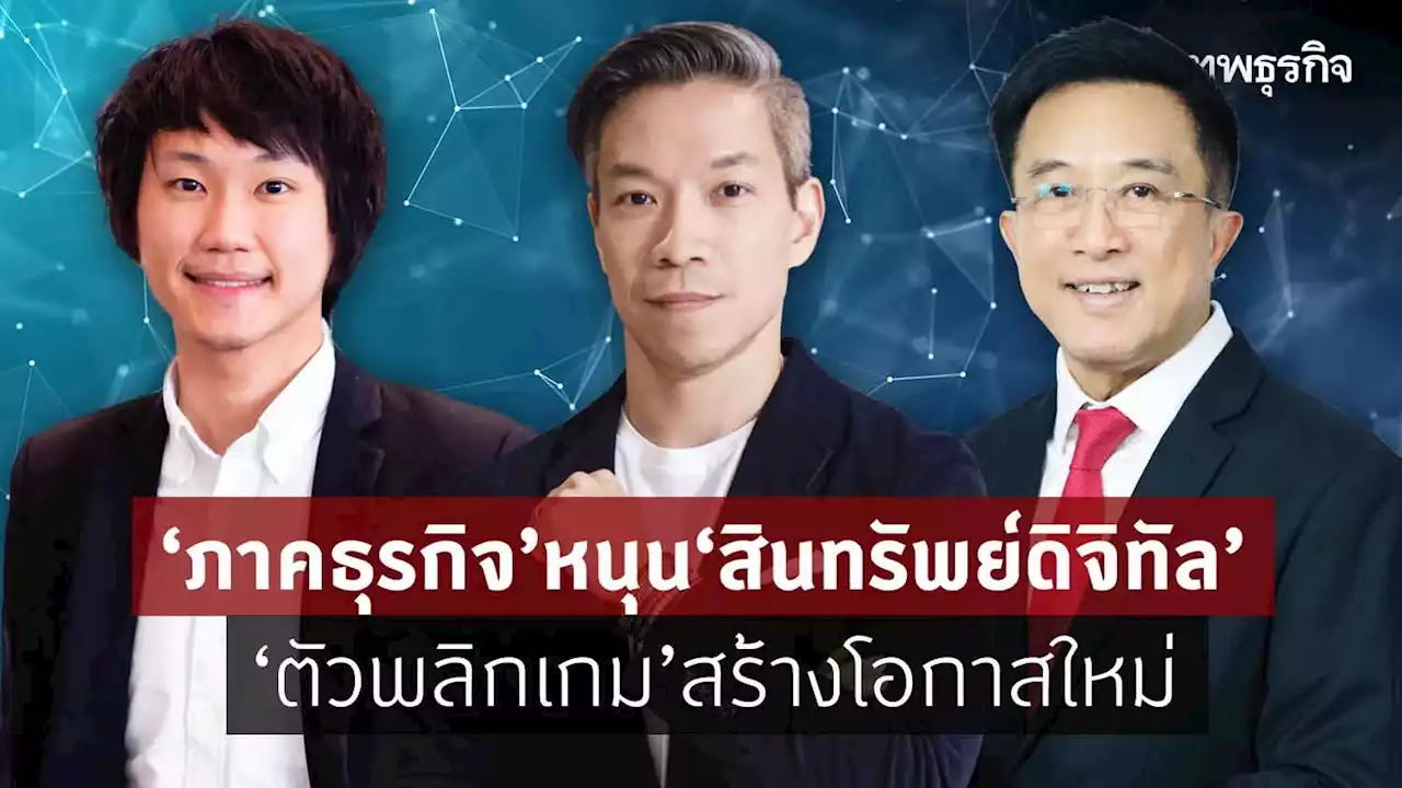 ‘ภาคธุรกิจ'หนุน‘สินทรัพย์ดิจิทัล' ‘ตัวพลิกเกม'สร้างโอกาสใหม่