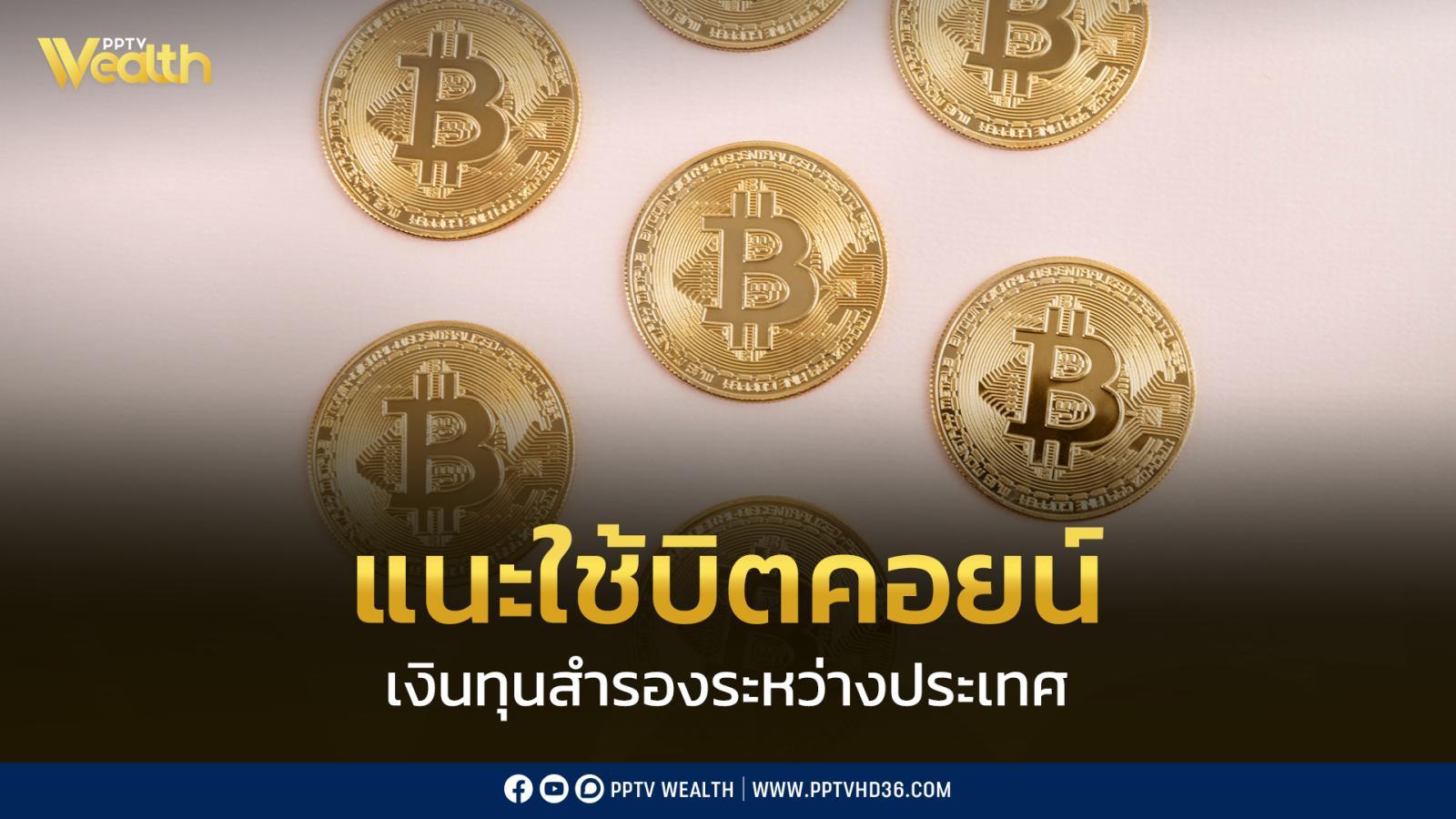 แนะ ไทยพิจารณานำบิตคอยน์ ส่วนหนึ่งทุนสำรองประเทศคู่ ทองคำ-สกุลเงินหลัก